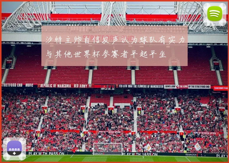 沙特主帅自信发声认为球队有实力与其他世界杯参赛者平起平坐