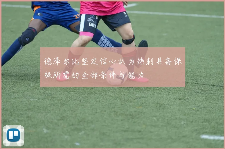 德泽尔比坚定信心认为热刺具备保级所需的全部条件与能力