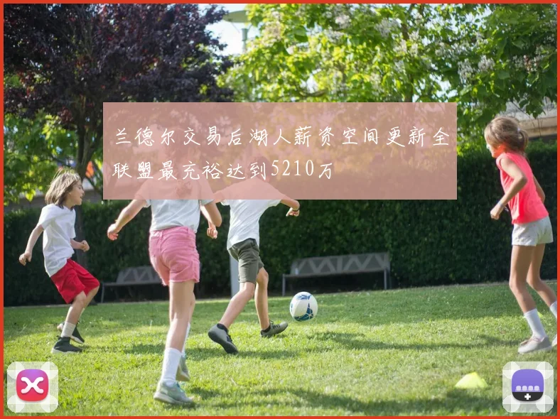 兰德尔交易后湖人薪资空间更新全联盟最充裕达到5210万